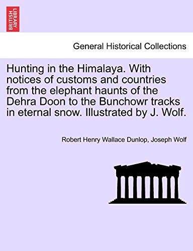 Stock image for Hunting in the Himalaya With notices of customs and countries from the elephant haunts of the Dehra Doon to the Bunchowr tracks in eternal snow Illustrated by J Wolf for sale by PBShop.store US