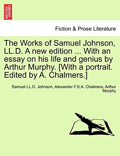 Beispielbild fr The Works of Samuel Johnson, LL.D. a New Edition . with an Essay on His Life and Genius by Arthur Murphy. [with a Portrait. Edited by A. Chalmers.] zum Verkauf von Lucky's Textbooks