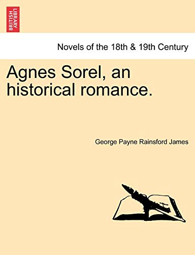 Agnes Sorel, an Historical Romance. (9781241206055) by James, George Payne Rainsford