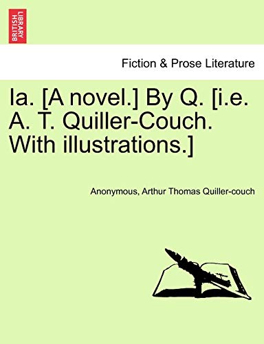 9781241207861: Ia. [A novel.] By Q. [i.e. A. T. Quiller-Couch. With illustrations.]