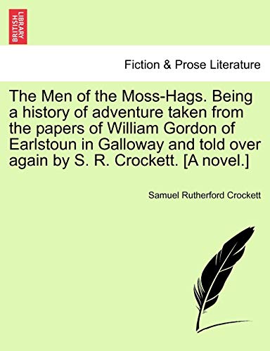 Stock image for The Men of the Moss-Hags. Being a history of adventure taken from the papers of William Gordon of Earlstoun in Galloway and told over again by S. R. Crockett. [A novel.] for sale by Ria Christie Collections