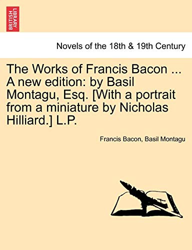 Imagen de archivo de The Works of Francis Bacon . a New Edition: By Basil Montagu, Esq. [With a Portrait from a Miniature by Nicholas Hilliard.] L.P. a la venta por Lucky's Textbooks