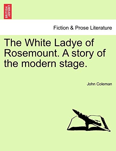 The White Ladye of Rosemount. A story of the modern stage. - Coleman, John