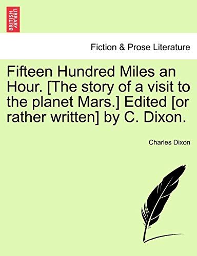 Imagen de archivo de Fifteen Hundred Miles an Hour. [The Story of a Visit to the Planet Mars.] Edited [Or Rather Written] by C. Dixon. a la venta por Lucky's Textbooks