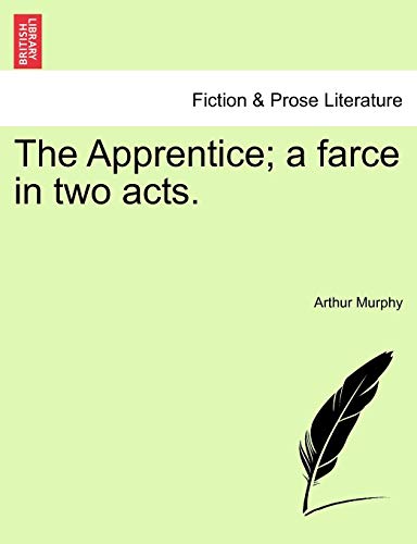 The Apprentice; A Farce in Two Acts. (9781241214494) by Murphy, Arthur