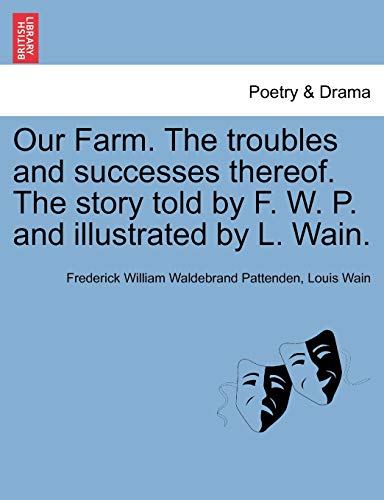 Beispielbild fr Our Farm. the Troubles and Successes Thereof. the Story Told by F. W. P. and Illustrated by L. Wain. zum Verkauf von Lucky's Textbooks