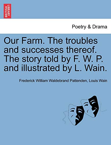 Imagen de archivo de Our Farm. the Troubles and Successes Thereof. the Story Told by F. W. P. and Illustrated by L. Wain. a la venta por Lucky's Textbooks