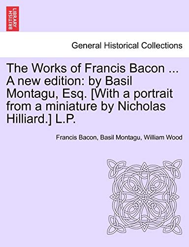 Stock image for The Works of Francis Bacon . A new edition: by Basil Montagu, Esq. [With a portrait from a miniature by Nicholas Hilliard.] L.P. for sale by Lucky's Textbooks