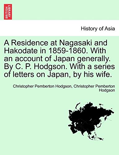 Stock image for A Residence at Nagasaki and Hakodate in 1859-1860. with an Account of Japan Generally. by C. P. Hodgson. with a Series of Letters on Japan, by His Wife. for sale by Lucky's Textbooks