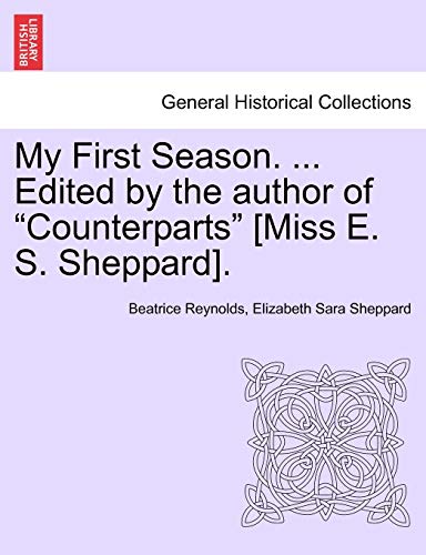 Stock image for My First Season. . Edited by the Author of "Counterparts" [Miss E. S. Sheppard]. for sale by Lucky's Textbooks