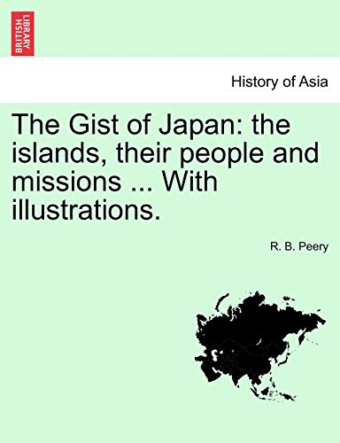 Stock image for The Gist of Japan: The Islands, Their People and Missions . with Illustrations. for sale by Lucky's Textbooks