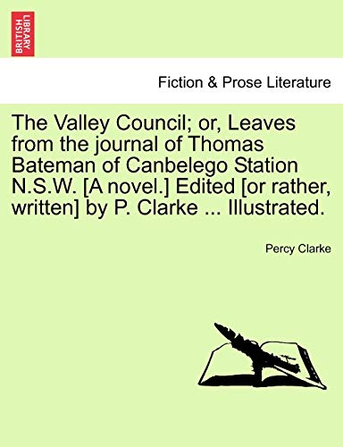 Imagen de archivo de The Valley Council or, Leaves from the journal of Thomas Bateman of Canbelego Station NSW A novel Edited or rather, written by P Clarke Illustrated a la venta por PBShop.store US