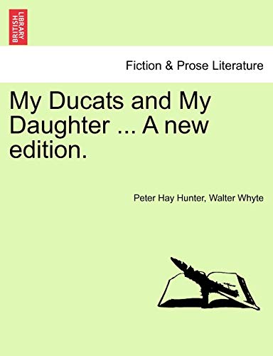 My Ducats and My Daughter ... A new edition. (9781241218706) by Hunter, Peter Hay; Whyte, Walter