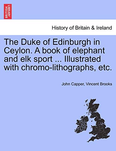 9781241220785: The Duke of Edinburgh in Ceylon. a Book of Elephant and Elk Sport ... Illustrated with Chromo-Lithographs, Etc.