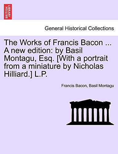 Imagen de archivo de The Works of Francis Bacon . a New Edition: By Basil Montagu, Esq. [With a Portrait from a Miniature by Nicholas Hilliard.] L.P. a la venta por Lucky's Textbooks