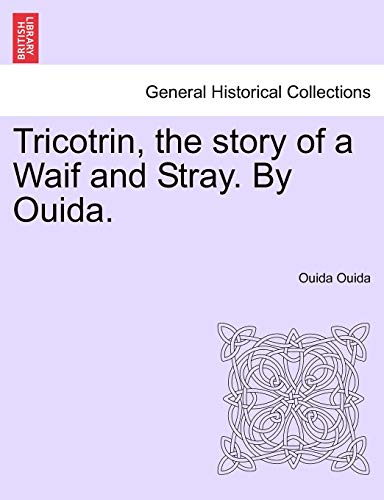 Tricotrin, the Story of a Waif and Stray. by Ouida. (9781241222024) by Ouida, Ouida