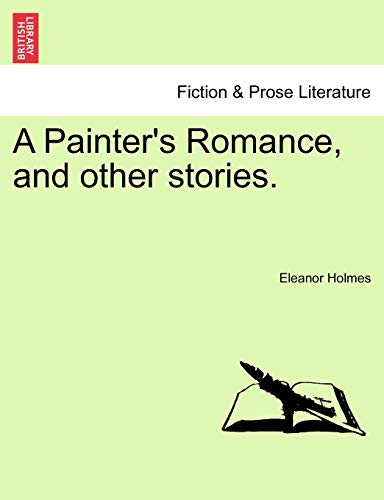 A Painter's Romance, and Other Stories. (9781241222475) by Holmes, Eleanor
