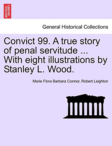 Imagen de archivo de Convict 99. a True Story of Penal Servitude . with Eight Illustrations by Stanley L. Wood. a la venta por Lucky's Textbooks