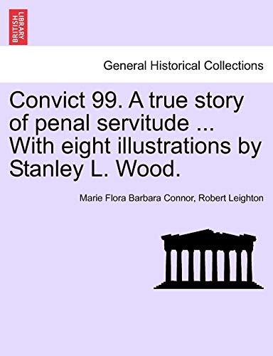 Stock image for Convict 99. a True Story of Penal Servitude . with Eight Illustrations by Stanley L. Wood. for sale by Lucky's Textbooks