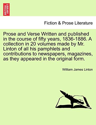 9781241223526: Prose and Verse Written and published in the course of fifty years, 1836-1886. A collection in 20 volumes made by Mr. Linton of all his pamphlets and ... as they appeared in the original form.
