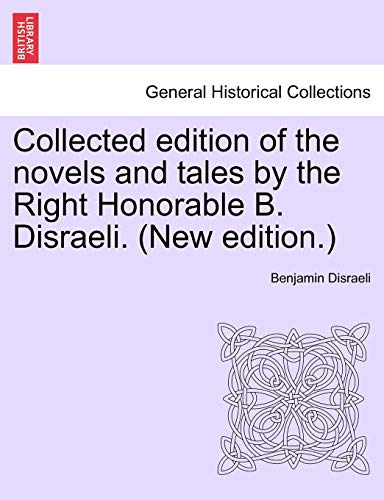 Collected edition of the novels and tales by the Right Honorable B. Disraeli. (New edition.) (9781241224011) by Disraeli Ear, Earl Of Beaconsfield Benjamin