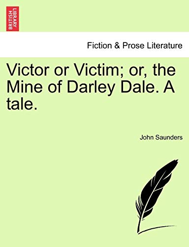 Victor or Victim; Or, the Mine of Darley Dale. a Tale. (9781241224967) by Saunders, Professor John