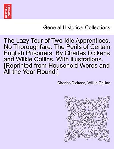 Stock image for The Lazy Tour of Two Idle Apprentices. No Thoroughfare. the Perils of Certain English Prisoners. by Charles Dickens and Wilkie Collins. with . from Household Words and All the Year Round.] for sale by Lucky's Textbooks