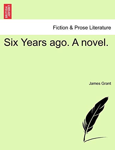 Six Years Ago. a Novel. (9781241225513) by Grant, James