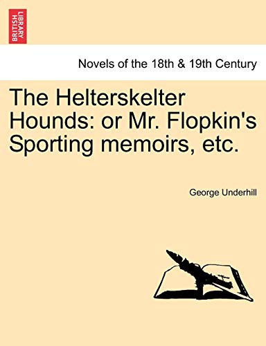 9781241227555: The Helterskelter Hounds: Or Mr. Flopkin's Sporting Memoirs, Etc.