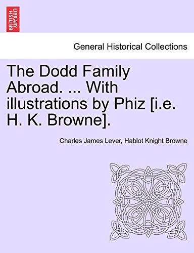 The Dodd Family Abroad. ... with Illustrations by Phiz [I.E. H. K. Browne]. (9781241227920) by Lever, Charles James; Browne, Hablot Knight