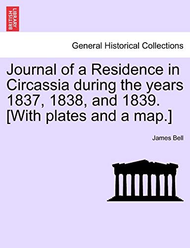 Journal of a Residence in Circassia during the years 1837, 1838, and 1839. [With plates and a map.] (9781241228682) by Bell, James