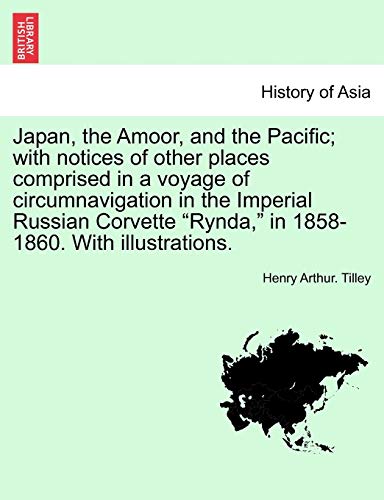9781241228699: Japan, the Amoor, and the Pacific; with notices of other places comprised in a voyage of circumnavigation in the Imperial Russian Corvette "Rynda," in 1858-1860. With illustrations.