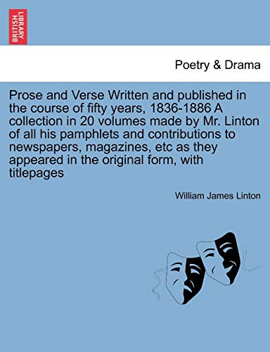 9781241229252: Prose and Verse Written and published in the course of fifty years, 1836-1886 A collection in 20 volumes made by Mr. Linton of all his pamphlets and ... in the original form, with titlepages
