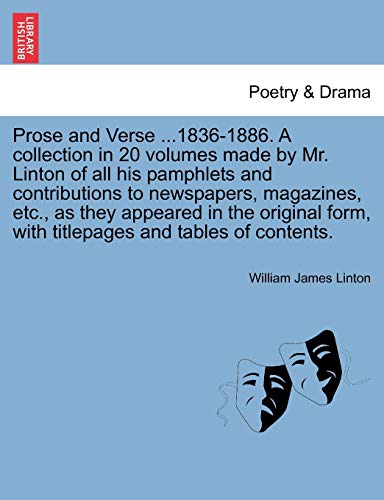 9781241229757: Prose and Verse ...1836-1886. A collection in 20 volumes made by Mr. Linton of all his pamphlets and contributions to newspapers, magazines, etc., as ... form, with titlepages and tables of contents.