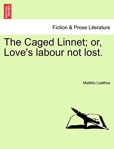 9781241230661: The Caged Linnet; or, Love's labour not lost.