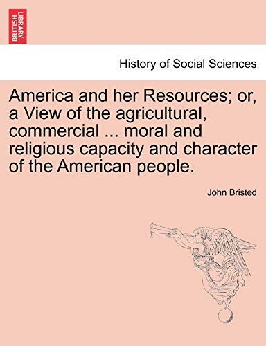 Stock image for America and her Resources; or, a View of the agricultural, commercial . moral and religious capacity and character of the American people. for sale by Lucky's Textbooks