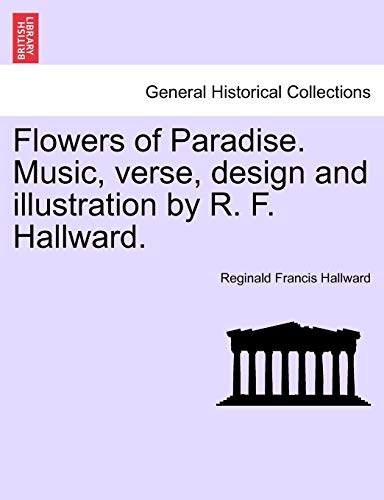Beispielbild fr Flowers of Paradise. Music, Verse, Design and Illustration by R. F. Hallward. zum Verkauf von MusicMagpie