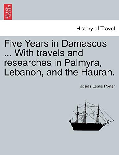 Imagen de archivo de Five Years in Damascus With travels and researches in Palmyra, Lebanon, and the Hauran Vol II Second edition revised a la venta por PBShop.store US