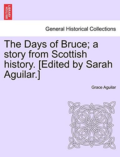 9781241232016: The Days of Bruce; a story from Scottish history. [Edited by Sarah Aguilar.]