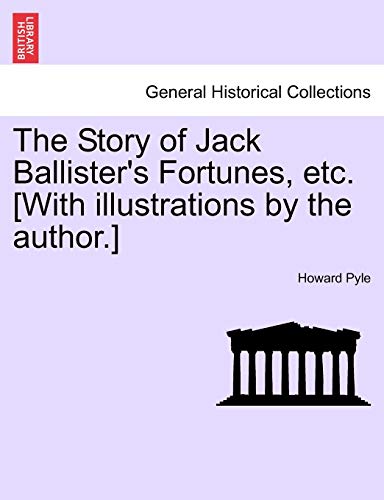 The Story of Jack Ballister's Fortunes, Etc. [With Illustrations by the Author.] (9781241232108) by Pyle, Howard