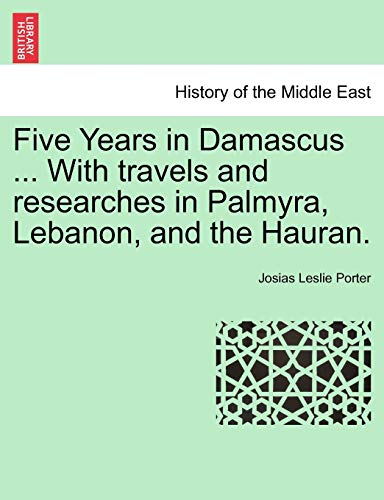 9781241232139: Five Years in Damascus ... With travels and researches in Palmyra, Lebanon, and the Hauran.