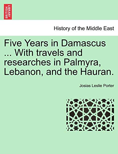 Imagen de archivo de Five Years in Damascus . with Travels and Researches in Palmyra, Lebanon, and the Hauran. a la venta por Lucky's Textbooks