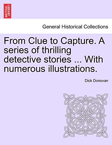 9781241233730: From Clue to Capture. a Series of Thrilling Detective Stories ... with Numerous Illustrations.