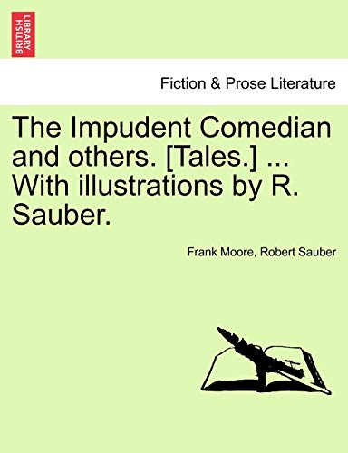 The Impudent Comedian and Others. [Tales.] ... with Illustrations by R. Sauber. (9781241234157) by Moore, Frank; Sauber, Robert