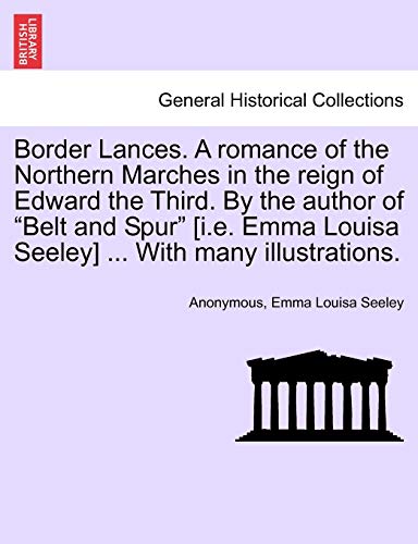Imagen de archivo de Border Lances. a Romance of the Northern Marches in the Reign of Edward the Third. by the Author of "Belt and Spur" [I.E. Emma Louisa Seeley] . with Many Illustrations. a la venta por Lucky's Textbooks