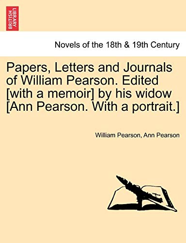 Papers, Letters and Journals of William Pearson. Edited [with a memoir] by his widow [Ann Pearson. With a portrait.] (9781241235437) by Pearson, William; Pearson, Ann