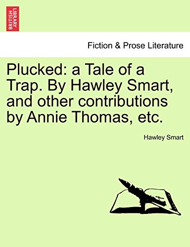 Imagen de archivo de Plucked: A Tale of a Trap. by Hawley Smart, and Other Contributions by Annie Thomas, Etc. a la venta por Lucky's Textbooks