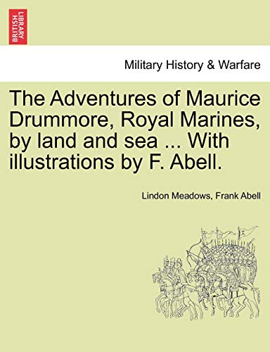 The Adventures of Maurice Drummore, Royal Marines, by Land and Sea ... with Illustrations by F. Abell. (9781241236328) by Meadows, Lindon; Abell, Frank