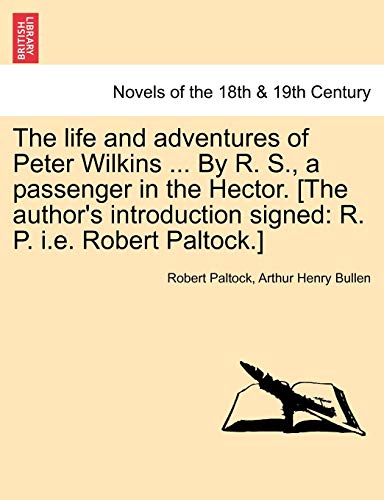 The Life and Adventures of Peter Wilkins ... by R. S., a Passenger in the Hector. [The Author's Introduction Signed: R. P. i.e. Robert Paltock.] (9781241237240) by Paltock, Robert; Bullen, Arthur Henry