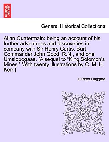 Allan Quatermain: Being an Account of His Further Adventures and Discoveries in Company with Sir Henry Curtis, Bart, Commander John Good, R.N., and ... with Twenty Illustrations by C. M. H. Kerr.] (9781241237325) by Haggard, Sir H Rider